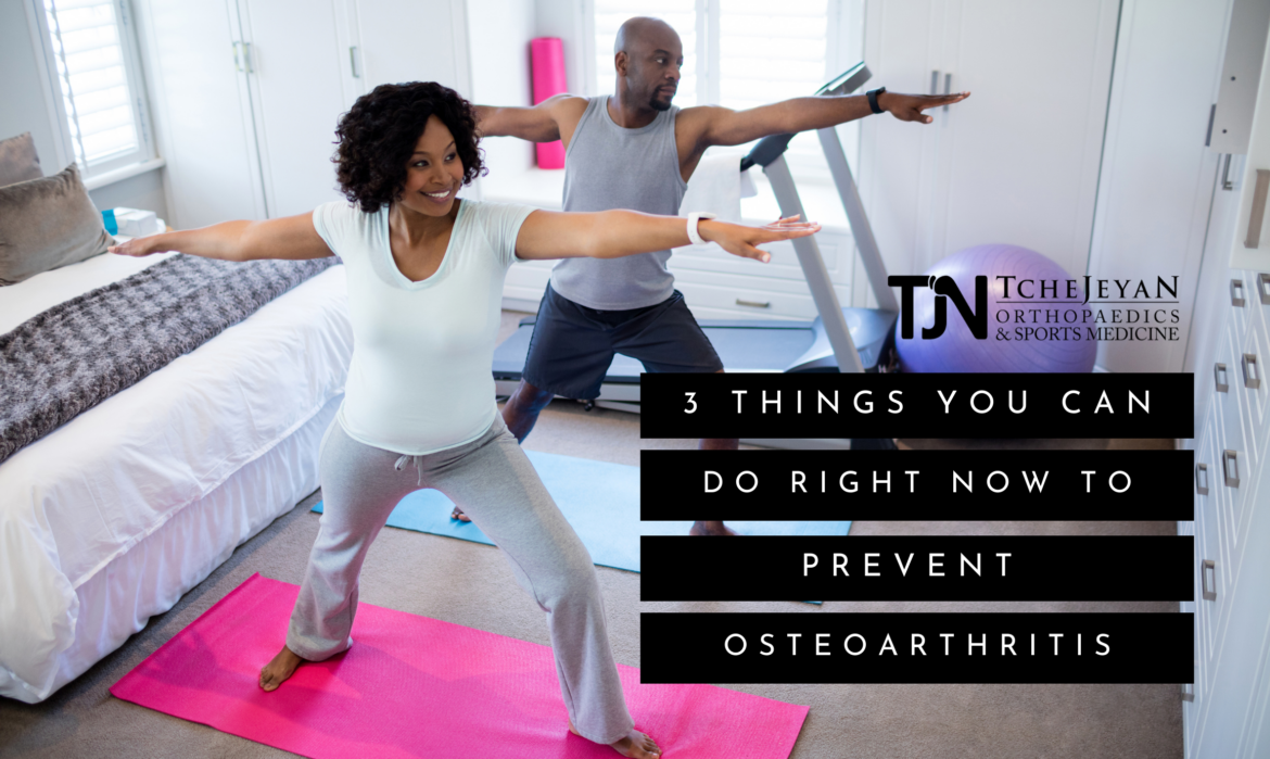 3 Things You Can Do Right Now To Prevent Osteoarthritis